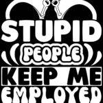Stupid People Keep Me Employed Law Enforcement Metal Photo S-1465