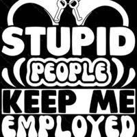 Stupid People Keep Me Employed Law Enforcement Metal Photo S-1465