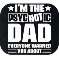 I'm The Psychotic Dad Everyone Warned You About Mouse Pad F-1473