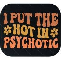 I Put The Hot In Psychotic Mouse Pad S-1463