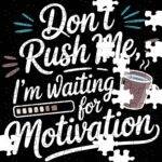 Don't Rush Me I'm Waiting For Motivation Jigsaw Puzzle C-1453