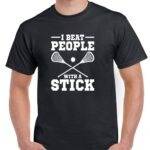 I Beat People With A Stick Lacrosse Shirt F-1513