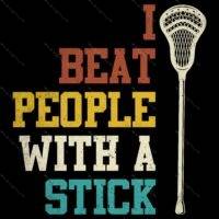 I Beat People With A Stick Lacrosse Direct to Film (DTF) Heat Transfer F-1512