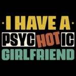 I Have A Psychotic Girlfriend Direct to Film (DTF) Heat Transfer S-1531