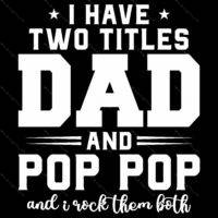 I Have Two Titles Dad And Pop Pop Direct to Film (DTF) Heat Transfer F-1507