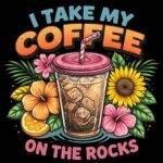 I Take My Coffee On The Rocks Direct to Film (DTF) Heat Transfer C-1528
