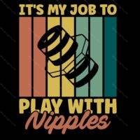 My Job Is To Play With Nipples Plumber Direct to Film (DTF) Heat Transfer F-1498