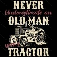 Never Underestimate An Old Man With A Tractor Direct to Film (DTF) Heat Transfer F-1487