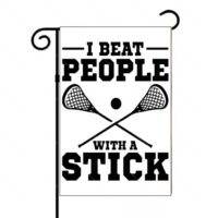 I Beat People With A Stick Lacrosse Garden Flag F-1513