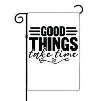 Good Things Take Time Garden Flag I-1522