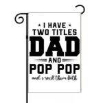 I Have Two Titles Dad And Pop Pop Garden Flag F-1507