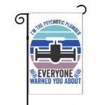 I'm The Psychotic Plumber Everyone Warned You About Garden Flag F-1475