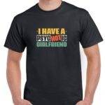 I Have A Psychotic Girlfriend Shirt S-1531