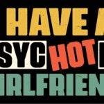 I Have A Psychotic Girlfriend Metal Photo S-1531