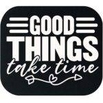 Good Things Take Time Mouse Pad I-1522