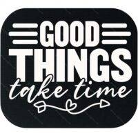 Good Things Take Time Mouse Pad I-1522