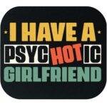 I Have A Psychotic Girlfriend Mouse Pad S-1531