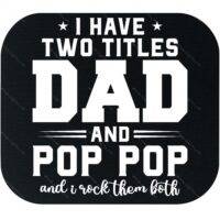 I Have Two Titles Dad And Pop Pop Mouse Pad F-1507