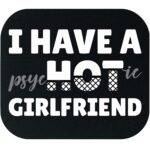 I Have A Psychotic Girlfriend Mouse Pad S-1480