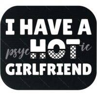 I Have A Psychotic Girlfriend Mouse Pad S-1480