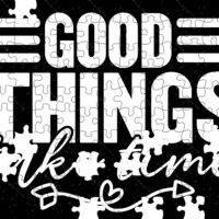 Good Things Take Time Jigsaw Puzzle I-1522