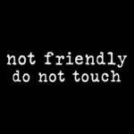 Not Friendly Do Not Touch Direct to Film (DTF) Heat Transfer S-1541