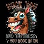 Buck You And The Horse You Rode In On Direct to Film (DTF) Heat Transfer S-1546