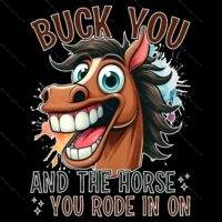 Buck You And The Horse You Rode In On Direct to Film (DTF) Heat Transfer S-1546