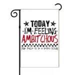 Today I'm Feeling Ambitchous Garden Flag S-1538