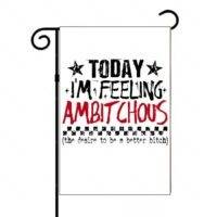 Today I'm Feeling Ambitchous Garden Flag S-1538