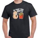Is That You Bro? Shirt F-1544