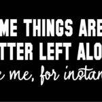 Some Things Are Better Left Alone Metal Photo S-1545