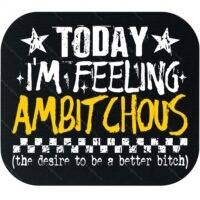 Today I'm Feeling Ambitchous Mouse Pad S-1538
