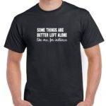 Some Things Are Better Left Alone Shirt S-1545