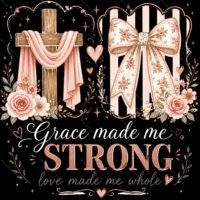 Grace Made Me Strong Love Made Me Whole Direct to Film (DTF) Heat Transfer I-1582