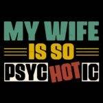 My Wife Is So Psychotic Direct to Film (DTF) Heat Transfer S-1573