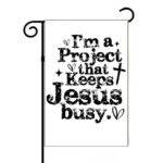 I'm A Project That Keeps Jesus Busy Garden Flag I-1586