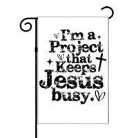 I'm A Project That Keeps Jesus Busy Garden Flag I-1586