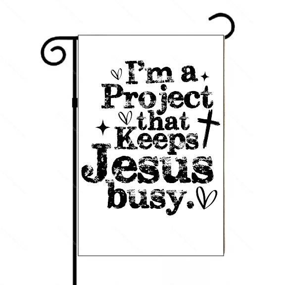 I'm A Project That Keeps Jesus Busy Garden Flag I-1586