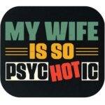 My Wife Is So Psychotic Mouse Pad S-1573