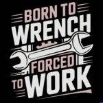Born To Wrench Forced To Work Mechanic Direct to Film (DTF) Heat Transfer O-1596