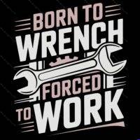 Born To Wrench Forced To Work Mechanic Direct to Film (DTF) Heat Transfer O-1596
