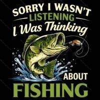 Sorry I Was Thinking About Fishing Direct to Film (DTF) Heat Transfer F-1592