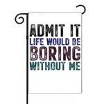 Life Would Be Boring Without Me Garden Flag S-1589