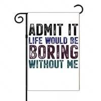 Life Would Be Boring Without Me Garden Flag S-1589