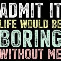 Life Would Be Boring Without Me Metal Photo S-1589