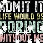 Life Would Be Boring Without Me Jigsaw Puzzle S-1589