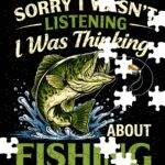 Sorry I Was Thinking About Fishing Jigsaw Puzzle F-1592