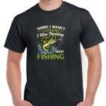 Sorry I Was Thinking About Fishing Shirt F-1592