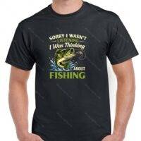 Sorry I Was Thinking About Fishing Shirt F-1592